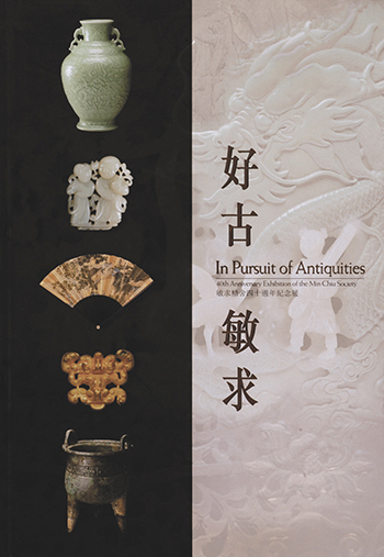 In Pursuit of Antiquities – 40th Anniversary Exhibition of the Min Chiu Society